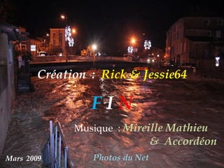 Création  :  Rick & Jessie64 Mars   2009 Photos   du   Net Musique  :  Mireille Mathieu  .  &  Accordéon F  I   N 