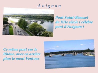 A v i g n o n  Pont Saint-Bénezet  du XIIe siècle ( célèbre pont d’Avignon ) Ce même pont sur le Rhône, avec en arrière plan le mont Ventoux  