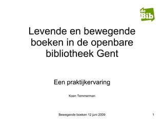 Levende en bewegende boeken in de openbare bibliotheek Gent Een praktijkervaring Koen Temmerman 