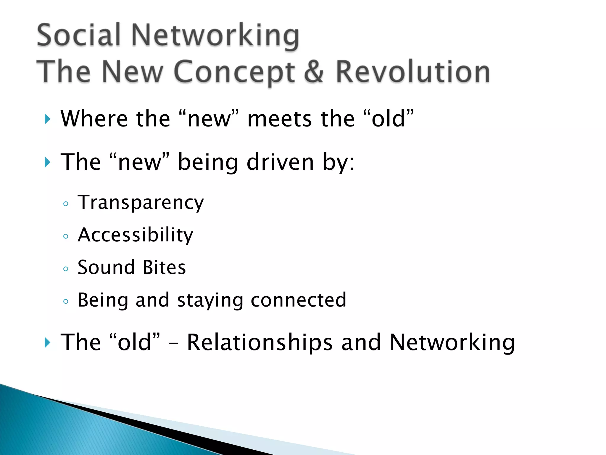 Where the “new” meets the “old” The “new” being driven by: Transparency Accessibility Sound Bites Being and staying connected The “old” – Relationships and Networking 