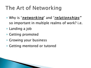 Why is “ networking ” and “ relationships ”  so important in multiple realms of work? i.e. Landing a job Getting promoted Growing your business Getting mentored or tutored 