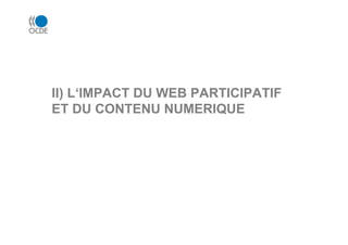 II) L‘IMPACT DU WEB PARTICIPATIF
ET DU CONTENU NUMERIQUE
 