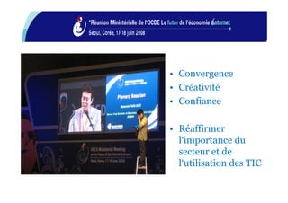 • Convergence
• Créativité
• Confiance

• Réaffirmer
  l‘importance du
  secteur et de
  l‘utilisation des TIC
 