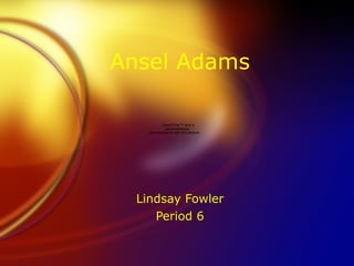 Ansel Adams Lindsay Fowler Period 6 