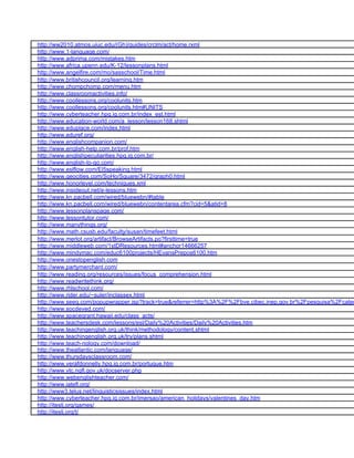 http://ww2010.atmos.uiuc.edu/(Gh)/guides/crclm/act/home.rxml
http://www.1-language.com/
http://www.adprima.com/mistakes.htm
http://www.africa.upenn.edu/K-12/lessonplans.html
http://www.angelfire.com/mo/sasschool/Time.html
http://www.britishcouncil.org/learning.htm
http://www.chompchomp.com/menu.htm
http://www.classroomactivities.info/
http://www.coollessons.org/coolunits.htm
http://www.coollessons.org/coolunits.htm#UNITS
http://www.cyberteacher.hpg.ig.com.br/index_est.html
http://www.education-world.com/a_lesson/lesson168.shtml
http://www.eduplace.com/index.html
http://www.eduref.org/
http://www.englishcompanion.com/
http://www.english-help.com.br/prof.htm
http://www.englishpeculiarities.hpg.ig.com.br/
http://www.english-to-go.com/
http://www.eslflow.com/El5speaking.html
http://www.geocities.com/SoHo/Square/3472/graph0.html
http://www.honorlevel.com/techniques.xml
http://www.insideout.net/e-lessons.htm
http://www.kn.pacbell.com/wired/bluewebn/#table
http://www.kn.pacbell.com/wired/bluewebn/contentarea.cfm?cid=5&atid=8
http://www.lessonplanspage.com/
http://www.lessontutor.com/
http://www.manythings.org/
http://www.math.csusb.edu/faculty/susan/timefeet.html
http://www.merlot.org/artifact/BrowseArtifacts.po?firsttime=true
http://www.middleweb.com/1stDResources.html#anchor14666257
http://www.mindymac.com/educ6100projects/HEvansPrepos6100.htm
http://www.onestopenglish.com
http://www.partymerchant.com/
http://www.reading.org/resources/issues/focus_comprehension.html
http://www.readwritethink.org/
http://www.rhlschool.com/
http://www.rider.edu/~suler/inclassex.html
http://www.seeq.com/popupwrapper.jsp?track=true&referrer=http%3A%2F%2Fbve.cibec.inep.gov.br%2Fpesquisa%2Fcateg
http://www.socdeved.com/
http://www.spacegrant.hawaii.edu/class_acts/
http://www.teachersdesk.com/lessons/esl/Daily%20Activities/Daily%20Activities.htm
http://www.teachingenglish.org.uk/think/methodology/content.shtml
http://www.teachingenglish.org.uk/try/plans.shtml
http://www.teach-nology.com/download/
http://www.theatlantic.com/language/
http://www.thursdaysclassroom.com/
http://www.verafdonnelly.hpg.ig.com.br/portugue.htm
http://www.vtc.ngfl.gov.uk/docserver.php
http://www.webenglishteacher.com/
http://www.iatefl.org/
http://www3.telus.net/linguisticsissues/index.html
http://www.cyberteacher.hpg.ig.com.br/imersao/american_holidays/valentines_day.htm
http://iteslj.org/games/
http://iteslj.org/t/
 