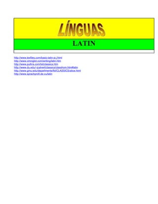 LATIN
http://www.lexfiles.com/basic-latin-a-j.html
http://www.omniglot.com/writing/latin.htm
http://www.pullins.com/txt/classics.htm
http://www.du.edu/~jcalvert/classics/classhom.htm#latin
http://www.gmu.edu/departments/fld/CLASSICS/alice.html
http://www.sprachprofi.de.vu/latin
 