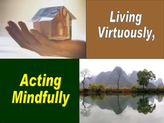 Living Virtuously, Acting Mindfully 