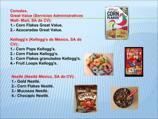 Cereales. Great Value (Servicios Administrativos Wall- Mart, SA de CV): 1.- Corn Flakes Great Value. 2.- Azucaradas Great ...