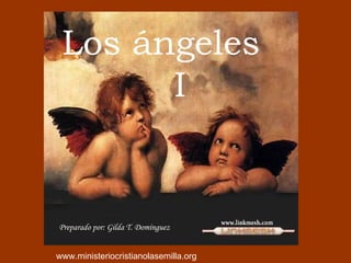Los ángeles   I Preparado por: Gilda T. Domínguez www.ministeriocristianolasemilla.org 