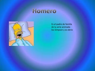 Homero Es el padre de familia de la serie animada los Simpson y es ebrio 