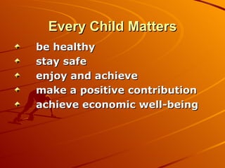 Every Child Matters be healthy stay safe enjoy and achieve make a positive contribution achieve economic well-being 