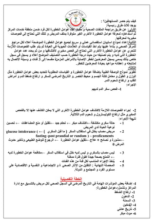 ‫كٛف ٚزى حقش انًغزٓذفٍٛ؟ :‬
                                                                                 ‫ٕٚعذ صالس ىشق سئٛغٛخ:‬
 ‫األٔنٗ: ػٍ ىشٚك يشاعؼخ انًهفبد انقحٛخ ٔ حقش ػذد ػٕايم انخيٕسح نكم فشد مًٍ يُيمخ خذيبد انًشكض‬
    ‫صى اعزذػبإِ نًؼشفخ ػٕايم انخيٕس ح األخشٖ انغٛش يزٕفشح ثًهف انًشٚل ٔ نزهك انزٙ رحزبط انٗ فحٕفبد‬
                                                                                          ‫يخجشّٚ نًؼشفزٓب.‬
    ‫انضبَٛخ: اػذاد ًَٕرط اعزجٛبٌ اعزمقبئٙ ػًهٙ ٔ عشٚغ نغًٛغ ػٕايم انخيٕسح انًٕمحخ أػالِ نكم يشاعغ‬
 ‫نهًشكض انقحٙ ٔ ثُبءاً ػهٛٓب ٚزى اخز انمٛبعبد أٔ انؼاليبد انحٕٛٚخ فٙ انؼٛبدح صى ٚزى ىهت انفحٕفبد انالصيخ‬
      ‫نهزحش٘ ػٍ ػٕايم انخيٕسح األخشٖ انزٙ رحزبط انٗ فحـ يخجش٘ الكزؾبفٓب ٔ يٍ صى ٚحذد ػذد ػٕايم‬
   ‫انخيٕسح انزٙ نذّٚ ٔ ٚزى رقُٛفّ يٍ حٛش دسعخ انخيٕسح حغت انزقُٛف انًٕمح أػالِ ٔ ٚغغم فٙ عغم‬
 ‫خبؿ ثزنك ٚغًٗ ثغغم انًؼشمٍٛ نخيش اإلفبثخ ثبأليشاك انًضيٍح يمغًب انٗ 3 فئبد ٔ ٔعٛهخ االرقبل ثّ‬
                                                       ‫نًزبثؼزّ ٔ اػيبئّ يٕاػٛذ ثؼٛبدح انًؼشمٍٛ نهخيش.‬
                                                                                                    ‫انضبنضخ:‬
 ‫ريٕٚش ًَٕرط انٕففخ انيجٛخ ثبمبفخ ػٕايم انخيٕسح ٔ انمٛبعبد انًيهٕثخ نزحذٚذ ثؼل ػٕايم انخيٕسح يضم‬
 ‫انٕصٌ ٔ انيٕل ٔ يؼبيم كزهخ انغغى ٔ يحٛو انخقش .ٔ انزبسٚخ انًشمٙ نهغكش ٔ اسرفبع مغو انذو ٔ أيشاك‬
                                                                               ‫انمهت ٔ اسرفبع ؽحٕو انذو.‬
                                                                                                   ‫اإلعشاء:‬
                                                                    ‫1- فحـ عكش انذو نذٚٓى‬




      ‫2- اعشاء انفحٕفبد انالصيخ الكزؾبف ػٕايم انخيٕسح األخشٖ انزٙ ال ًٚكٍ انكؾف ػُٓب اال ثبنفحـ‬
                                               ‫أنًخجش٘ يضم اسرفبع انكٕنٛغزشٔل ٔ ؽحٕو انذو انضالصٛخ.‬
                                                                                      ‫عخ اإلعشاء:‬
                                                                                                ‫َزٙ‬
‫1 - حبنخ عكش٘ يكزؾفخ ←اكزؾبف يجكش ← رحكى عٛذ ←رمهٛم أٔ يُغ انًنبػفبد ← رحغٍٛ‬
                                                            ‫َٕػٛخ انحٛبح نذ٘ انًشٚل‬
‫2 - يشٚل يقبة ثخهم فٙ اعزمالة انغكش ( يب لجم انغكش٘ ) ← ( ‪glucose intolerance‬‬
                     ‫‪fasting–post prandial or random ) – predicaments‬‬
 ‫←يؾٕسح ٔ َقبئح + ػالط← ٚم ػٕايم انخيٕسح ← انشعٕع نهٕمغ انيجٛؼٙ ٔرؤخٛش حذٔس‬
                                                           ‫رمم‬
                                                                                 ‫انًشك 0‬

 ‫نٛظ يقبة ثبنغكش٘ ٔ نٛظ نذّٚ خهم فٙ اعزمالة انغكش ←يكبفحخ ػٕايم انخيٕسح نذّٚ‬                  ‫3-‬
                                                ‫← انزًزغ ثقحخ عٛذح أىٕل فزشح يًكُخ‬
                                            ‫ُزخز اإلعشاء انًُبعت نكم فئخ يٍ ْزِ انفئبد‬
                                                                                     ‫ٚ‬        ‫4-‬
  ‫انًحقهخ انُٓبئٛخ : انزمهٛم يٍ اٜصبس انقحٙ ح ٔ االعزًبػٛخ ٔ انُفغٛخ ٔ االلزقبدٚخ ػهٗ‬         ‫5-‬
                                                      ‫يغزٕٖ انفشد ٔ انًغزًغ ٔ انذٔنخ.‬

                                             ‫انخيخ انزفقٛهٛخ‬
      ‫‪ -I‬امبفخ ثؼل انًئؽشاد انٓبيخ فٙ انزبسٚخ انًشمٗ فٙ انغغم انقحٙ نكم يشٚل ثبنزُغٛك يغ اداسح‬
                                                                 ‫انًشاكض ٔرؾًم:-ػٕايم انخيٕسح:‬
                                                                               ‫1- اسرفبع اننغو‬
                                                                                     ‫2- انذٌْٕ‬
                                                                                      ‫3- انغًُخ‬
                                                                                      ‫4- رذخٍٛ‬
                                                                                           ‫ال‬
                                                                                  ‫5- ربسٚخ ػبئهٙ‬
                                                                                   ‫6- يٕد يجكش‬
 