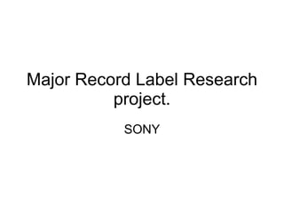 Major Record Label Research project. SONY 