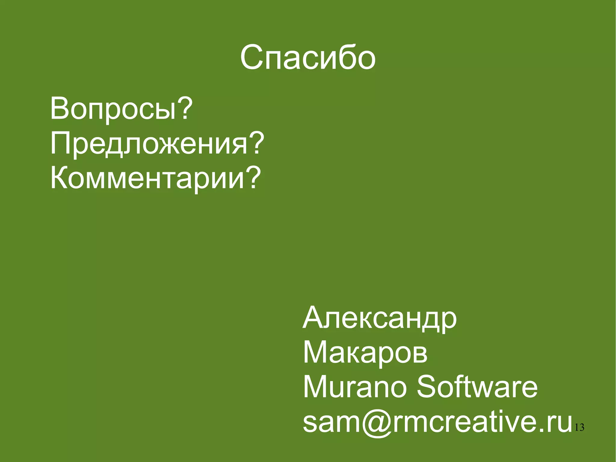 
      
       Спасибо 
      
     
      
       Вопросы? 
       Предложения? 
       Комментарии? 
      
     
      
       Александр Макаров 
       Murano Software 
       [email_address] 
      
     