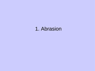 1. Abrasion 