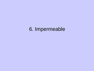 6. Impermeable  