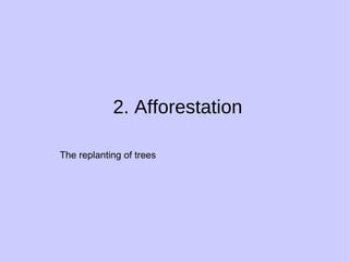 2. Afforestation The replanting of trees 