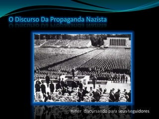 O Discurso Da Propaganda NazistaHitler discursando para seus seguidores