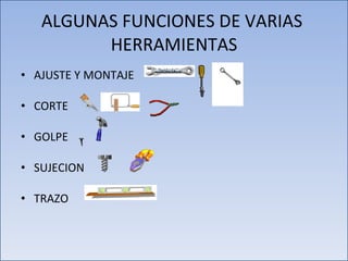ALGUNAS FUNCIONES DE VARIAS  HERRAMIENTAS AJUSTE Y MONTAJE CORTE GOLPE SUJECION TRAZO 