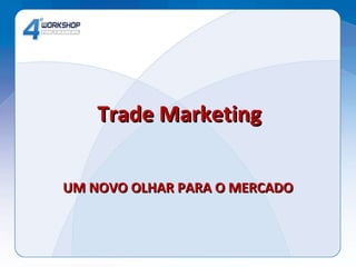 Trade Marketing UM NOVO OLHAR PARA O MERCADO 