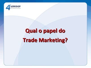 Qual o papel do  Trade Marketing?  
