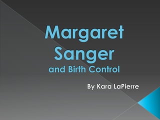 Margaret Sangerand Birth Control      By Kara LaPierre 