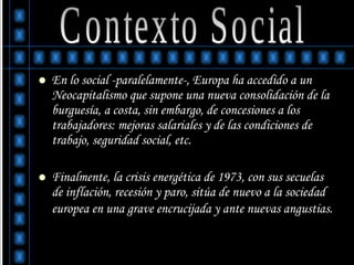 <ul><li>En lo social -paralelamente-, Europa ha accedido a un  Neocapitalismo  que supone una nueva consolidación de la bu...
