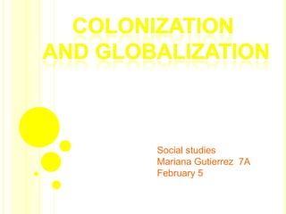 Colonization  And globalization Social studies Mariana Gutierrez  7A February 5 