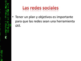 Las redes socialesTener un plan y objetivos es importante para que las redes sean una herramienta útil.