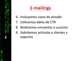 E-mailingsIncluyamos casos de estudioUtilicemos datos de CTRRealicemos encuestas a usuariosSolicitemos artículos a clientes y expertos