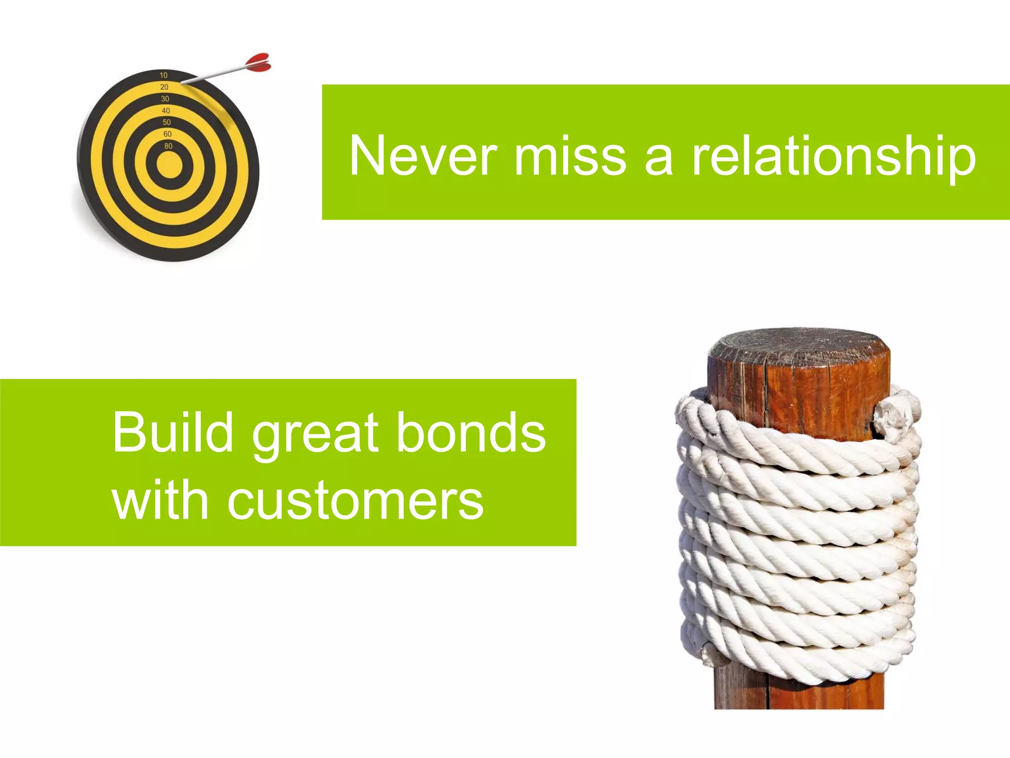 Never miss a relationship Build great bonds with customers