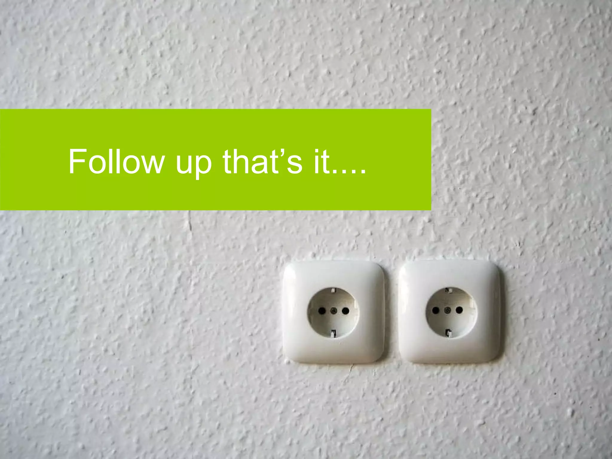 Follow up that’s it....