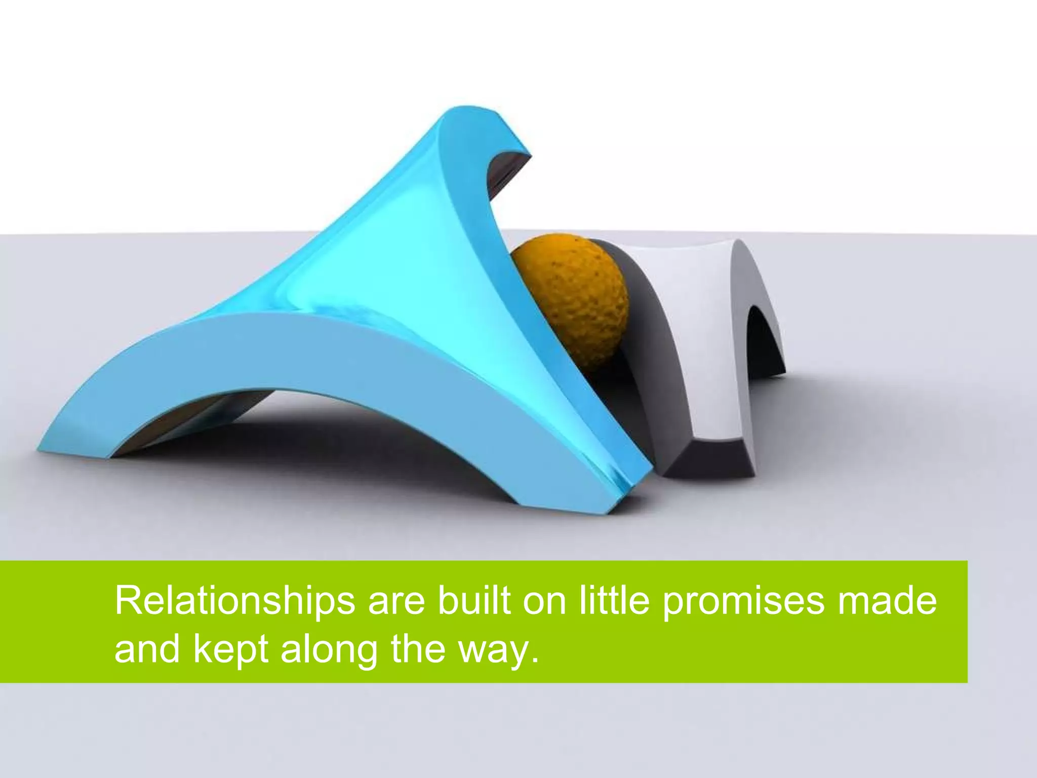 Relationships are built on little promises made and kept along the way.