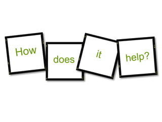 How does it help? 