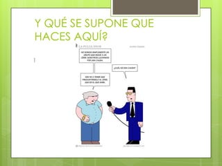 Y QUÉ SE SUPONE QUE
HACES AQUÍ?

1
 