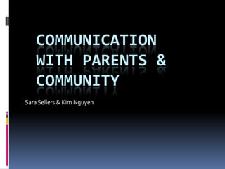 Communication with Parents & Community Sara Sellers & Kim Nguyen 