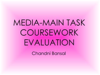 MEDIA-MAIN TASK COURSEWORK EVALUATION Chandni Bansal 