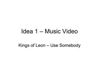 Idea 1 – Music Video Kings of Leon – Use Somebody 