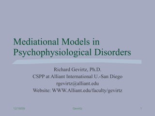 Mediational Models in Psychophysiological Disorders  Richard Gevirtz, Ph.D. CSPP at Alliant International U.-San Diego [email_address] Website: WWW.Alliant.edu/faculty/gevirtz 12/19/09 Gevirtz 