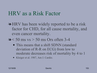 HRV as a Risk Factor <ul><li>HRV has been widely reported to be a risk factor for CHD, for all cause mortality, and even c...