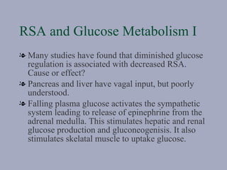 RSA and Glucose Metabolism I <ul><li>Many studies have found that diminished glucose regulation is associated with decreas...