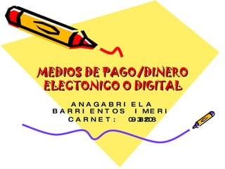 MEDIOS DE PAGO/DINERO ELECTONICO O DIGITAL ANAGABRIELA BARRIENTOS IMERI CARNET: 09382008 