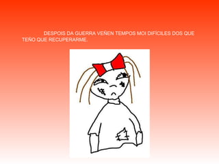 DESPOIS DA GUERRA VEÑEN TEMPOS MOI DIFÍCILES DOS QUE TEÑO QUE RECUPERARME. 