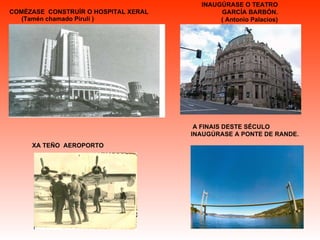 XA TEÑO  AEROPORTO COMÉZASE  CONSTRUÍR O HOSPITAL XERAL (Tamén chamado Pirulí ) INAUGÚRASE O TEATRO GARCÍA BARBÓN. ( Antonio Palacios) A FINAIS DESTE SÉCULO INAUGÚRASE A PONTE DE RANDE.   