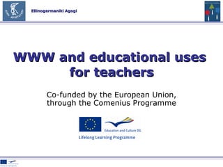 Co-funded by the European Union , through the Comenius Programme WWW and educational uses  for teachers 
