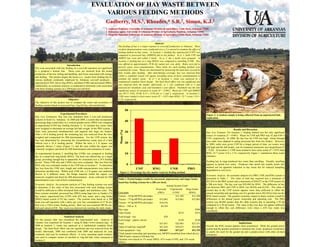 EVALUATION OF HAY WASTE BETWEEN
                                                            VARIOUS FEEDING METHODS
                                                                       Gadberry, M.S.1, Rhoades,* S.R.2, Simon, K.J.3
                                                                       1. Assistant Professor, University of Arkansas Division of Agriculture, Little Rock, Arkansas 72203
                                                                       2. Extension Agent, University of Arkansas Division of Agriculture, Waldron, Arkansas 72958
                                                                       3. Program Associate, University of Arkansas Division of Agriculture, Little Rock, Arkansas 72203


                                                                                                                        Abstract
                                                                                   The feeding of hay is a major expense to cow/calf production in Arkansas. Three
                                                                                   on-farm demonstrations were conducted over a 2 yr period to examine the effect of
                                                                                   feeding method on hay waste. At location 1, feeding hay unprotected (UNP) was
                                                                                   compared to processed hay (SHRED) fed in tire feeders. In yr 1, both UNP and
                                                                                   SHRED hay were fed within 3 herds. In yr 2, the 3 herds were grouped. At
                                                                                   location 2, feeding hay in a ring (RING) was compared to unrolling (UNR). Hay
                                Introduction                                       was offered at approximately 29 lb dry matter per cow, daily. Bales were fed to
The costs associated with hay feeding on a cow/calf operation are significant      prevent waste cross-contamination. Three bales for each feeding method were
to a producer’s bottom line. These costs are incurred from the actual              examined for waste. Waste was determined by measuring the land area covered by
production of the hay, baling and handling, and losses associated with storage     bale residue after feeding. After determining coverage, hay was removed from
and feeding. This project targets the losses (i.e., waste) from feeding hay by     within a randomly tossed 2-ft square (avoiding areas of fecal contamination) to
various methods commonly employed by Arkansas cow/calf producers –                 estimate dry matter waste. In yr 1 at location 1, waste was analyzed as a
unprotected (UNP), fed in ring (RNG), unrolled (UNR) and processed (PRO).          randomized complete block design. The herd block effect was not significant and
Additionally, an economic analysis is conducted to determine costs associated      was removed from the model; afterwards, yr 1 was combined with yr 2 and
with three feeding systems on a 200 head cow/calf herd.                            analyzed for treatment, year, and treatment x year effects. Treatment was the only
                                                                                   significant source of variation in waste (P < 0.001). Waste for UNP and SHRED
                                                                                   was 49.17, 0.03, 34.98, 0.14 ± 8.3% f yr 1 and 2, respectively. At l
                                                                                                                          for        d              l     location 2,
                                                                                   UNR areas tended to have more waste (P = 0.07) than RING, 23.7 versus 13.0 ±
                                Objective                                          3.1%, respectively.
The objective of this project was to compare the waste and economics of
feeding systems based on processed hay, ring fed hay, and unrolled hay.

                                                                                                 50
                         Experimental Procedures
                                                                                                                                                                        Figure 2. A random sample is being collected from an unprotected bale
Hay Loss Estimation. Hay loss was estimated from 2 cow-calf production
                                                                                                                                                                        replication.
systems in Scott Co, Arkansas. In 2008 and 2009, a system that incorporated
processing large round bales in a vertical grinder-mixer (PRO) was compared
p         g g                              g             (   )        p
                                                                                                 40
to unprotected (UNP) hay feeding (location 1). To estimate hay waste, bales
were weighed to determine an average fed bale weight. In the PRO system, 2                                                                                                                          Results and Discussion
                                                                                     Waste (%)


bales were processed simultaneously and augered into large tire feeders.                         30                                                                     Hay Loss Estimate. For location 1, feeding method was the only significant
After a 24 h feeding period, the remaining hay was removed from the tires,                                                                                              source of variation (P < 0.001). Waste for UNP and PRO was 42 and 0.09 ±
weighed and composited for DM determination. For the UNP system, hay                                                                                                    5.8%, respectively. In 2008, the hay loss for UNP was high. Initial thought
loss was determined by measuring the circumference waste area of a bale                                                                                                 was cattle were adapted to eating processed hay from tire feeders. However,
offered over a 24 h feeding period. Within the area, a 2 ft square was                           20                                                                     in 2009, cattle were given UNP for a longer period of time, yet wastes were
randomly thrown 3 times (Figure 2.) and the area within the square was                                                                                                  still high and the full model, year by treatment interaction was insignificant (P
collected, weighed, and dried for DM determination and estimation of waste.                                                                                             > 0.20). At location 2, UNR areas tended to have more waste (P = 0.07) than
At experimental location 2, unrolling hay (UNR) was compared to feeding
      p                     ,        g y(        )          p              g                     10                                                                     RNG, 23.7 versus 13.0 ± 3.1%, respectively. Figure 1. summarizes these waste
hay in a round bale ring feeder (RNG). The herd was offered hay as a single                                                                                             estimates.
group, providing enough hay to apparently be consumed over a 24 h feeding
period. Three UNR sites and 3 RNG sites were evaluated. Hay loss from the                                                                                               Feeding hay in rings produced less waste than unrolling. Visually, unrolling
RNG sites was estimated similar to the UNP sites at location 1. To determine                     0                                                                      appears to permit less waste. Producers that unroll hay usually prefer this
hay loss from the UNR sites, length and width measurements were taken to                                                                                                method not for apparent reduction in hay waste but for reduced trampling
                                                                                                      UNP            RNG               UNR              PRO             degradation to soil cover.
determine unrolled area. Within each UNR site, a 2 ft square was randomly           Figure 1. Percentage hay dry matter waste by feeding method.
thrown in 4 different areas; the forage material within the square was
                                                                                                                                                                        Economic Analysis. An economic analysis of a PRO, UNP, and RNG system is
removed, weighed and dried for DM determination. Areas collected for DM
                                                                                   Table 1. Partial budget results for processed, unprotected, and ringer feeder        presented in Table 1. The value of total hay required was a minimum of
determination were void of fecal contamination.
                                                                                   based hay feeding systems for a 200 cow herd.                                        $21,816 in the PRO system and a maximum of $30,672 in the UNP system for
Economic Analysis. An economic analysis of 3 hay feeding systems was used
               y                        y         y      g y                                                                                                            a 200 cow herd. The hay cost was $24,408 for RNG. The difference in hay
                                                                                                                                                                                                y              ,                                     y
                                                                                                                                  Annual S t C t c
                                                                                                                                  A     l System Costs
to determine if the value of hay loss associated with each feeding system                                                                                               cost between PRO and UNP or RNG was $8,856 and $2,592. The value of
would be sufficient to offset increased farm supply and machinery costs. The                                            Processed    Unprotected     Ring Feeder        wasted hay in the UNP system appears more than sufficient to offset the
three systems included: processed hay (PRO) using large tires as feeders (1%       Cost itema                             (PRO)         (UNP)          (RNG)            annual ownership and operating cost of a grinder-mixer ($4,344/yr) but not the
hay waste), unprotected hay (UNP) with 42% hay waste, and a ring feeder            Tractor – 58 hp,MFWD,cab,loader                         $11,548         $11,548      RNG based system. The greatest economic impact to these systems would be
(RNG) based system (13% hay waste). The systems were based on a 200                Tractor – 75 hp,MFWD,cab,loader          $15,063        $15,063         $15,063      differences in the annual tractor ownership and operating cost. The PRO
head cow-calf operation with a daily, per cow, hay consumption of 27 lb (as-       Tractor – 95 hp,MFWD,cab,loader          $18,416                                     system was $6,868 greater than the other systems due to operating a 95 hp
fed) over a 120-d winter feeding period. Bale size was assumed 900 lbs (as-        Mixer – 540 cu. ft.                       $4,344                                     compared to a 58 hp tractor. The value in hay loss does not appear sufficient
fed) and valued at $30. Hay waste was factored into meeting the daily intake.                                                                                           enough to offset this cost difference, even when a 42% hay waste was
                                                                                   Hay rings                                                                  $386
                                                                                                                                                                        considered.
                                                                                   Cake Feeder                                                $214            $214
                            Statistical A l i
                            St ti ti l Analysis                                    Feed trough - ti
                                                                                   F dt       h tire                            $28
For this project, bale was considered the experimental unit. Analysis of           Feed trough – plastic culvert                            $140             $140
variance was examined for location 1 using R (http://www.r-project.org). In        Total                                   $37,851      $26,965          $27,351                                          Implications
2008 at location 1, waste was analyzed as a randomized complete block                                                                                                   Overall, the RNG system appears most economical. While the grinder-mixer
                                                                                   Value of total hay requiredb            $21,816      $30,672          $24,408
design. The herd block effect was not significant and was removed from the                                                                                              system had the greatest potential to minimize hay waste, producers would have
model; afterwards, 2008 was combined with 2009 and analyzed for year,              Total equipment + hay                   $59,667      $57,637          $51,759
                                                                                   aTotal annual ownership and operating cost, MFWD (modified front wheel drive).
                                                                                                                                                                        to justify the need for the greater hp and a grinder-mixer with other on-farm
treatment, and year by treatment effects. A t-test, assuming equal variance,                                                                                            enterprises.
                                                                                   b900 lb bales valued at $30/bale fed.
was used to compare means of unrolled or ring-fed bale waste measured at
                                                                                   cSystems were based on 1% waste (PRO), 42% waste (UNP), and 13% waste
location 2.
                                                                                   (RNG).
 