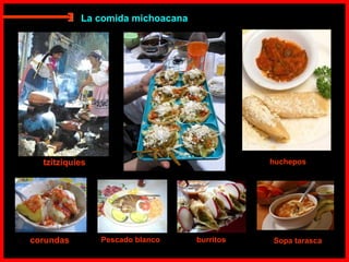 tzitziquies  Sopa tarasca huchepos  burritos Pescado blanco corundas La comida michoacana E 