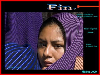 Fin. Música: El Jarabe Doble Edición y compilación:  Eduardo Gutiérrez y  Castro Texto e imágenes: Internet México 2009 Photo  © by  joven 60 E 