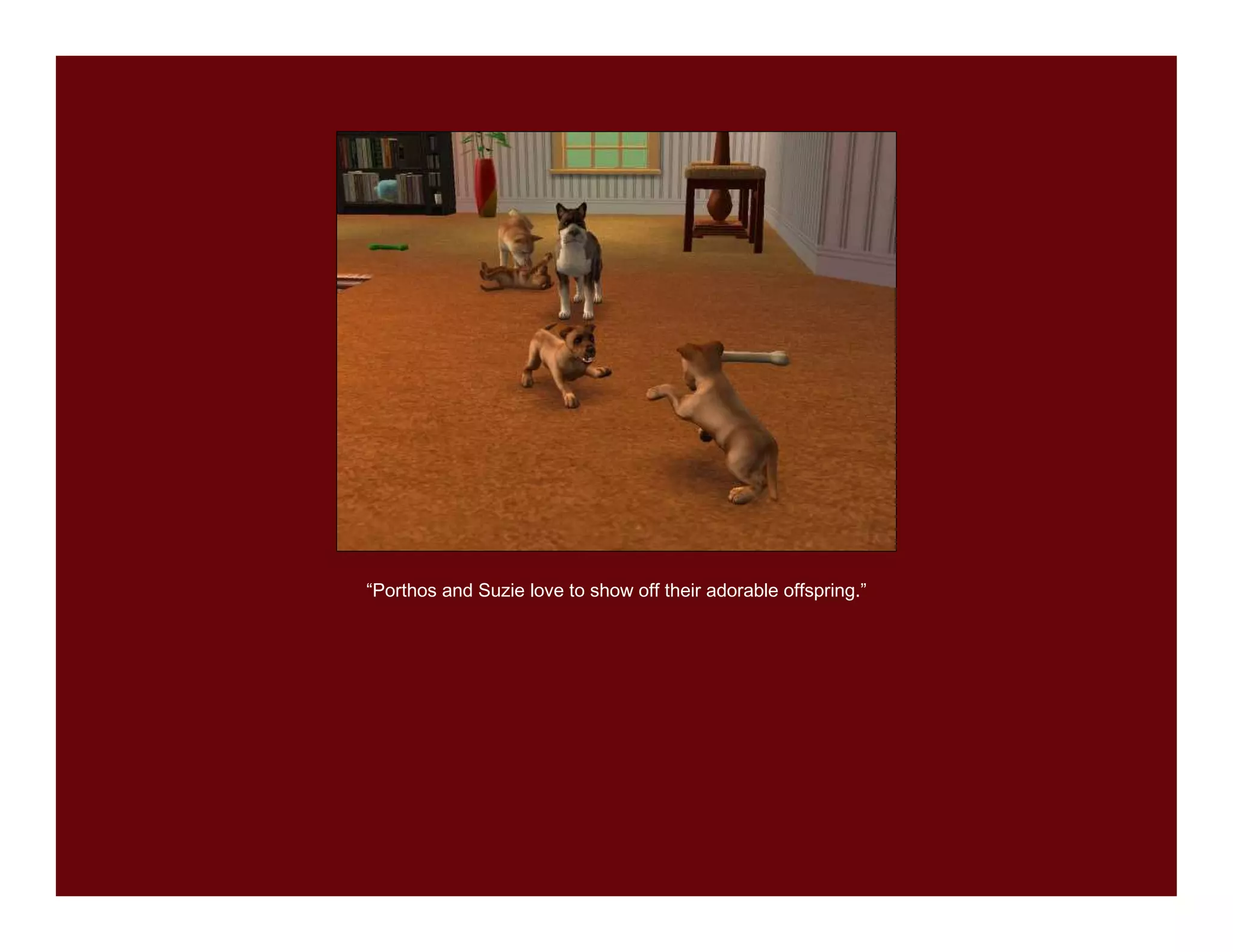 “Porthos and Suzie love to show off their adorable offspring.”
 