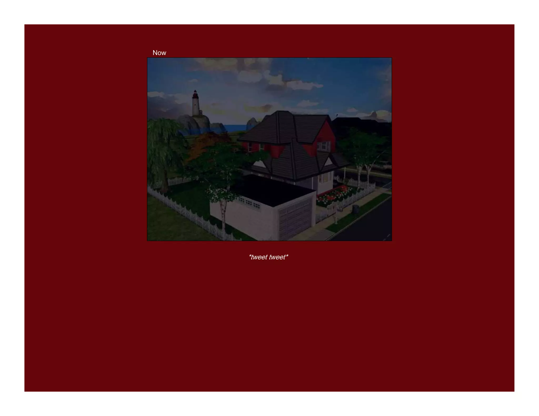 Now




      *tweet tweet*
 